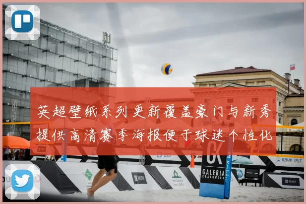 英超壁纸系列更新覆盖豪门与新秀提供高清赛季海报便于球迷个性化