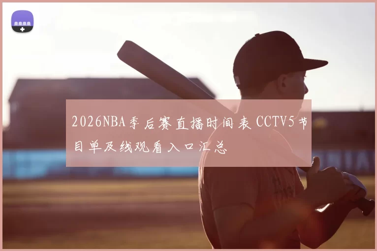 2026NBA季后赛直播时间表 CCTV5节目单及线观看入口汇总