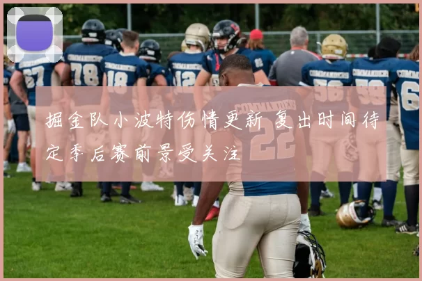 掘金队小波特伤情更新 复出时间待定季后赛前景受关注