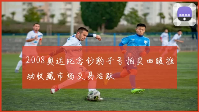 2008奥运纪念钞豹子号拍卖回暖推动收藏市场交易活跃