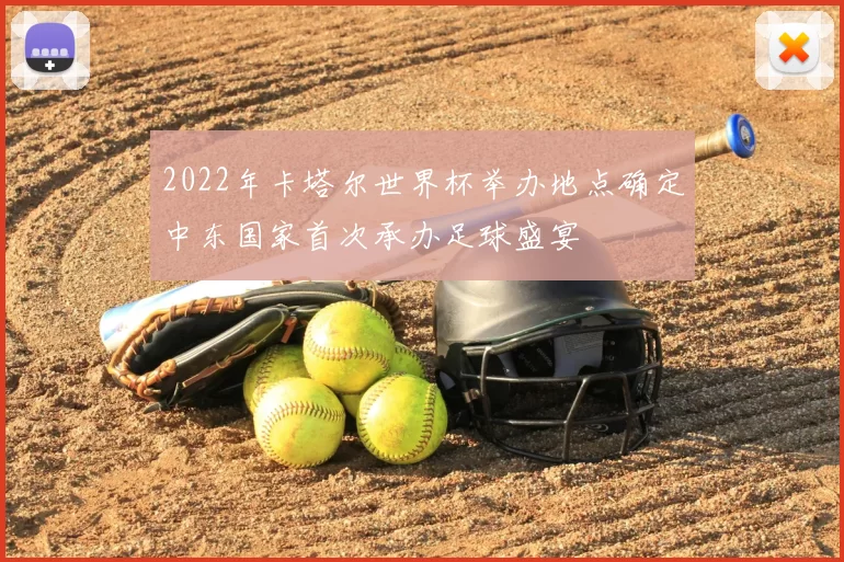 2022年卡塔尔世界杯举办地点确定中东国家首次承办足球盛宴