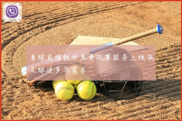 看球直播软件免费观赛服务上线满足球迷多元需求