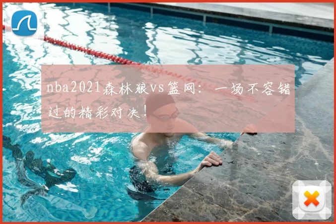 nba2021森林狼vs篮网：一场不容错过的精彩对决！
