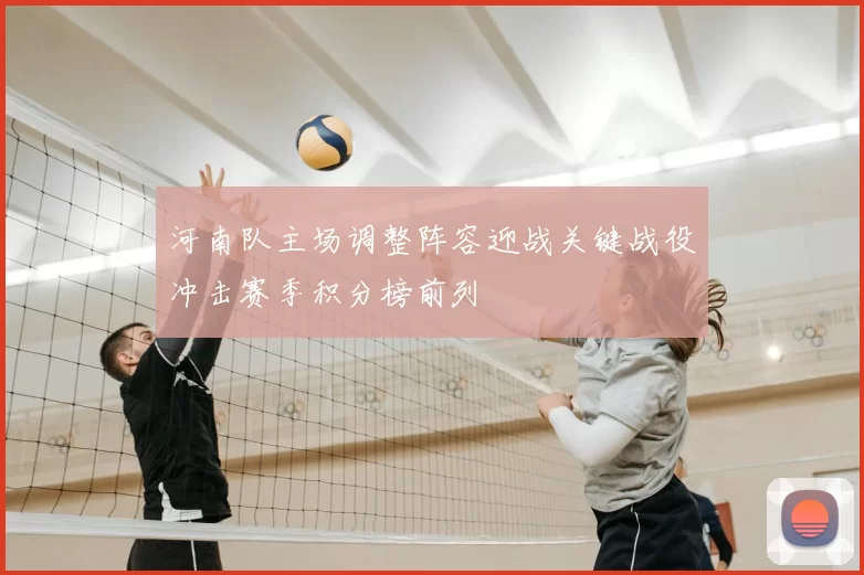 河南队主场调整阵容迎战关键战役冲击赛季积分榜前列