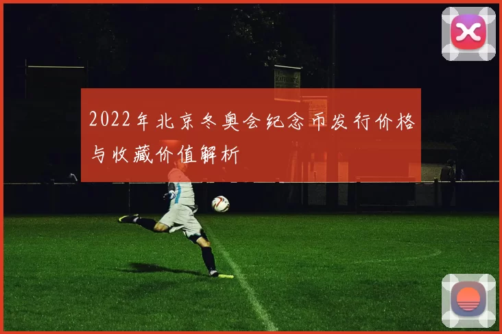 2022年北京冬奥会纪念币发行价格与收藏价值解析