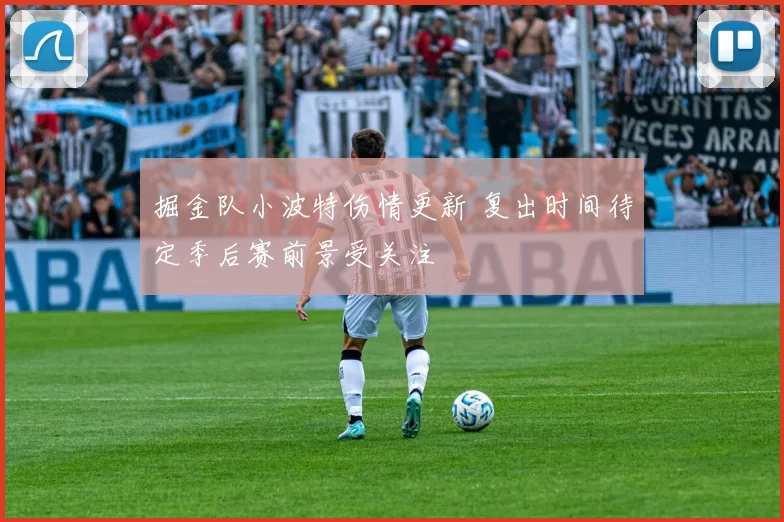掘金队小波特伤情更新 复出时间待定季后赛前景受关注